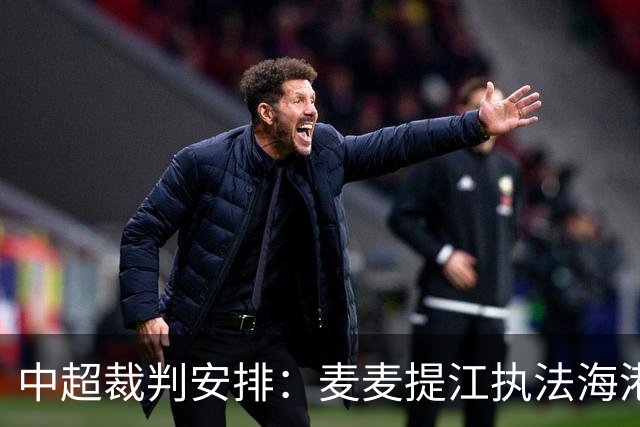 中超裁判安排：麦麦提江执法海港 孙雷执法泰山