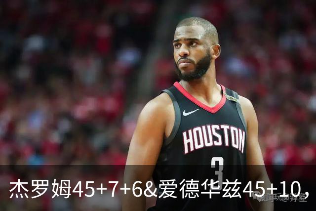 杰罗姆45+7+6&爱德华兹45+10，今日最佳你选谁？