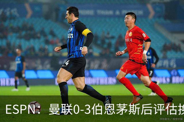 ESPN：曼联0-3伯恩茅斯后评估换帅，埃迪-豪、纳格尔斯曼成候选